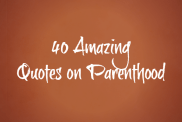 40 amazing quotes on parenthood via @ItsMomtastic