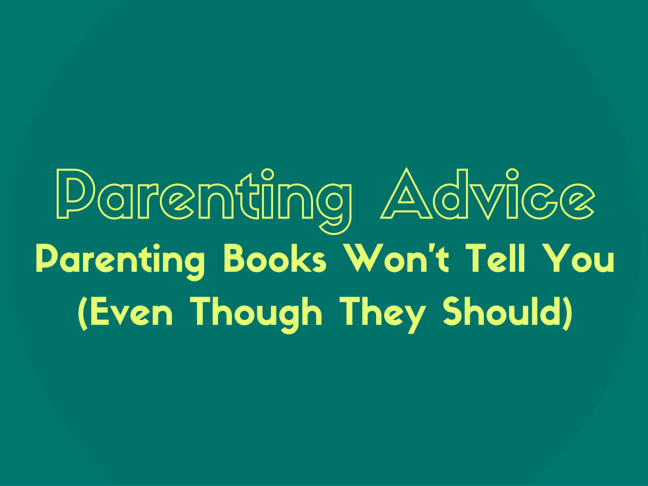 Parenting Advice Parenting Books Won’t Tell You (Even Though They Should)